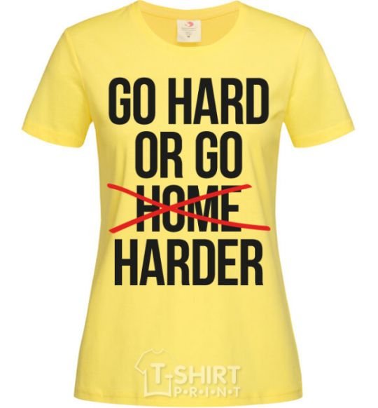 Women's T-shirt Go hard or go harder cornsilk фото