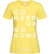 Women's T-shirt Go hard or go home letering cornsilk фото