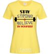 Women's T-shirt Stay strong and believe in yourself cornsilk фото