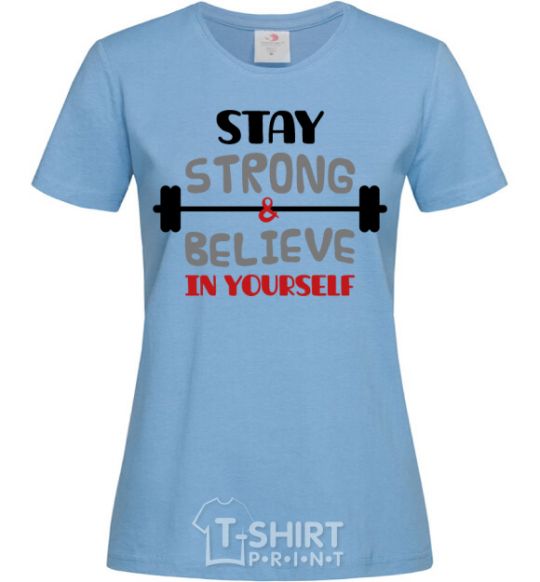 Women's T-shirt Stay strong and believe in yourself sky-blue фото