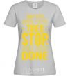 Women's T-shirt Stop when you're done grey фото