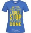 Women's T-shirt Stop when you're done royal-blue фото