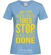 Women's T-shirt Stop when you're done sky-blue фото
