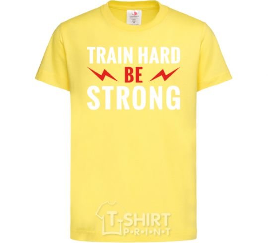 Kids T-shirt Train hard be strong cornsilk фото
