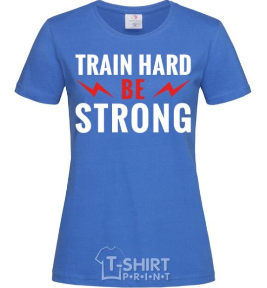 Women's T-shirt Train hard be strong royal-blue фото