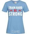 Women's T-shirt Train hard be strong sky-blue фото