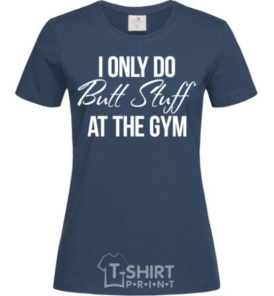 Women's T-shirt I only do butt stuff at the gym navy-blue фото