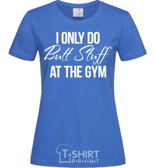 Women's T-shirt I only do butt stuff at the gym royal-blue фото