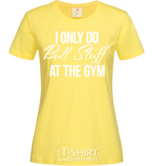 Women's T-shirt I only do butt stuff at the gym cornsilk фото