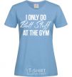 Women's T-shirt I only do butt stuff at the gym sky-blue фото