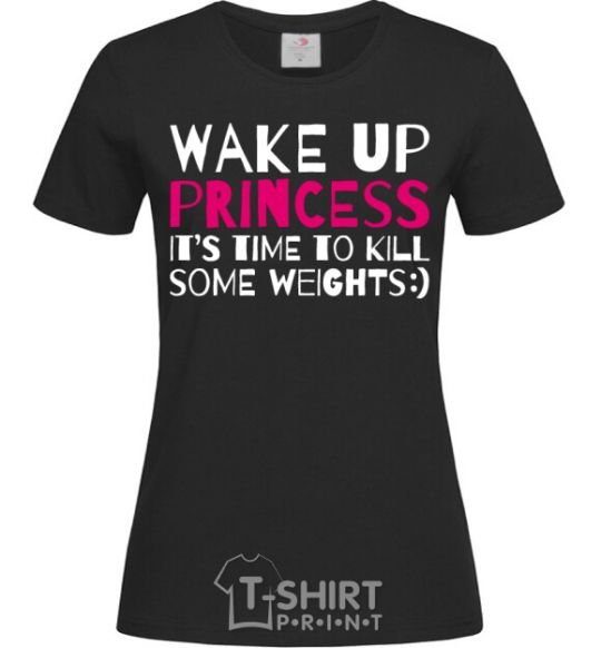 Women's T-shirt Wake up princess it's time to kill some weights black фото