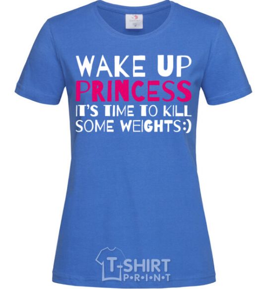 Women's T-shirt Wake up princess it's time to kill some weights royal-blue фото