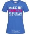 Women's T-shirt Wake up princess it's time to kill some weights royal-blue фото