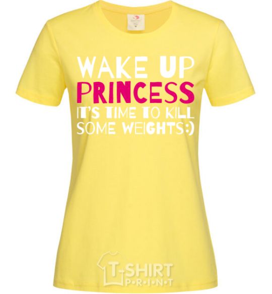 Women's T-shirt Wake up princess it's time to kill some weights cornsilk фото