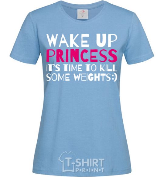 Women's T-shirt Wake up princess it's time to kill some weights sky-blue фото