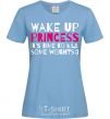 Women's T-shirt Wake up princess it's time to kill some weights sky-blue фото