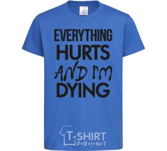 Kids T-shirt Everything hurts and i'm dying royal-blue фото