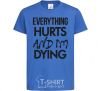 Kids T-shirt Everything hurts and i'm dying royal-blue фото