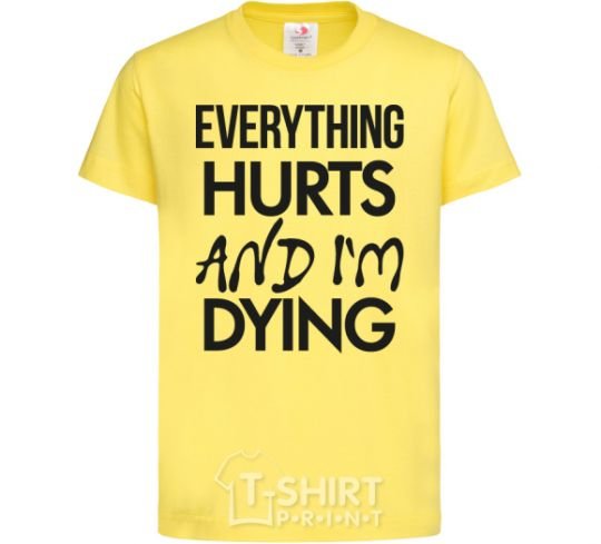 Kids T-shirt Everything hurts and i'm dying cornsilk фото