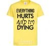 Детская футболка Everything hurts and i'm dying Лимонный фото