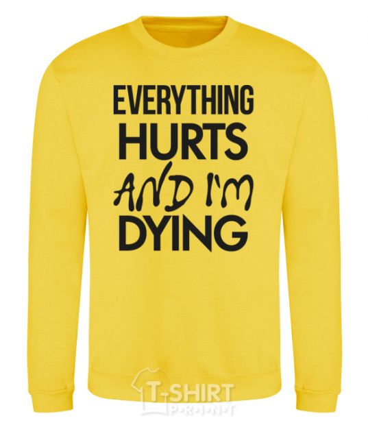 Sweatshirt Everything hurts and i'm dying yellow фото