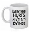 Ceramic mug Everything hurts and i'm dying White фото