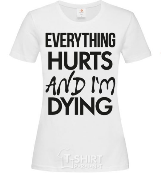 Women's T-shirt Everything hurts and i'm dying White фото