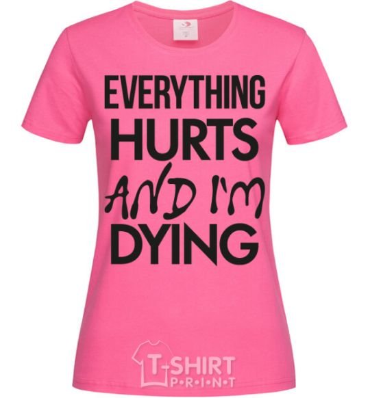 Женская футболка Everything hurts and i'm dying Ярко-розовый фото