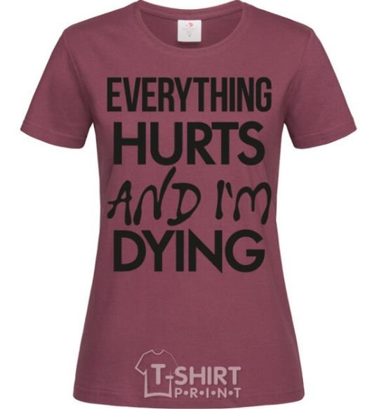 Women's T-shirt Everything hurts and i'm dying burgundy фото