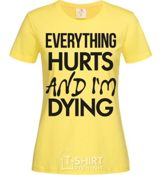 Женская футболка Everything hurts and i'm dying Лимонный фото