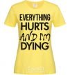 Women's T-shirt Everything hurts and i'm dying cornsilk фото