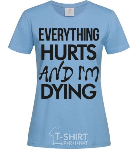 Women's T-shirt Everything hurts and i'm dying sky-blue фото