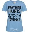 Women's T-shirt Everything hurts and i'm dying sky-blue фото