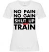 Women's T-shirt No pain no gain shut up and train White фото