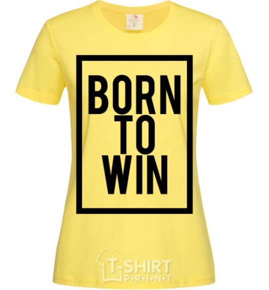 Women's T-shirt Born to win cornsilk фото