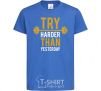 Kids T-shirt Try harder than yesterday royal-blue фото