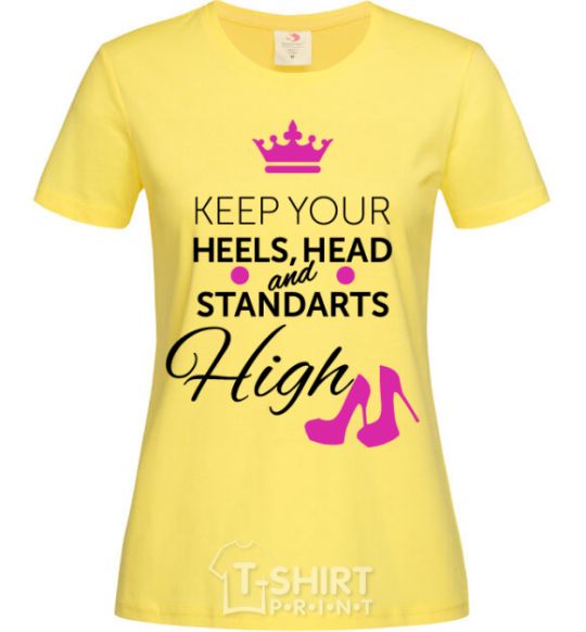 Women's T-shirt Keep your heels head and standarts high cornsilk фото