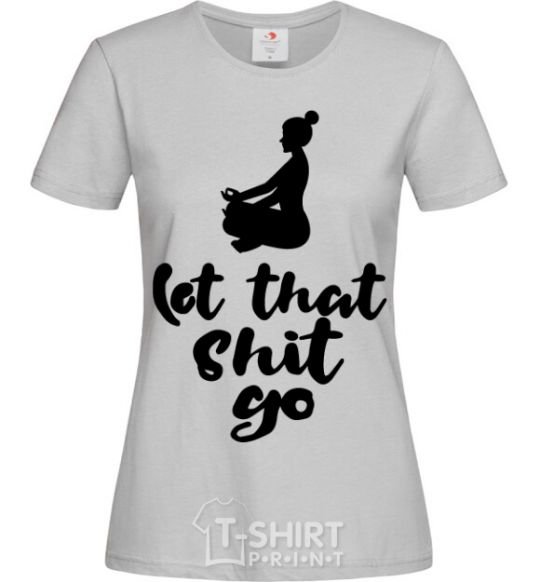 Women's T-shirt Let that shit go grey фото