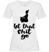 Women's T-shirt Let that shit go White фото