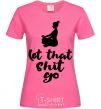 Women's T-shirt Let that shit go heliconia фото