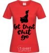 Women's T-shirt Let that shit go red фото