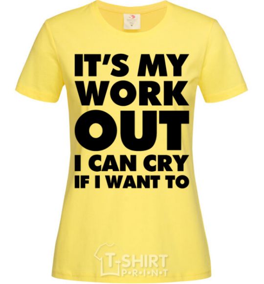 Women's T-shirt It's my work out i can cry if i want to cornsilk фото