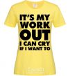 Women's T-shirt It's my work out i can cry if i want to cornsilk фото