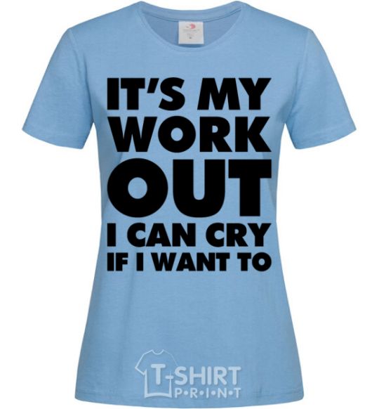 Women's T-shirt It's my work out i can cry if i want to sky-blue фото