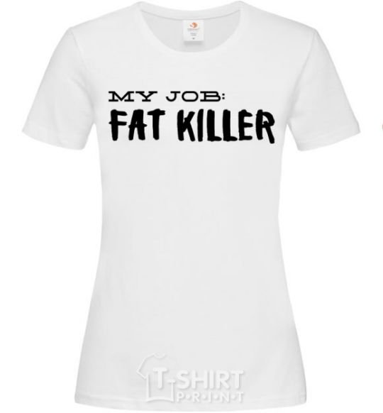 Women's T-shirt My job fat killer White фото