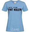 Women's T-shirt My job fat killer sky-blue фото