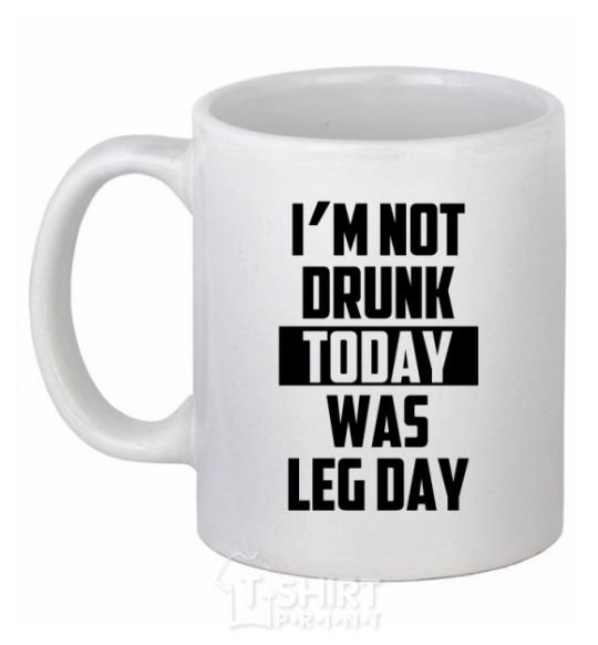 Чашка керамическая I'm not drunk today was leg day Белый фото