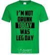 Мужская футболка I'm not drunk today was leg day Зеленый фото