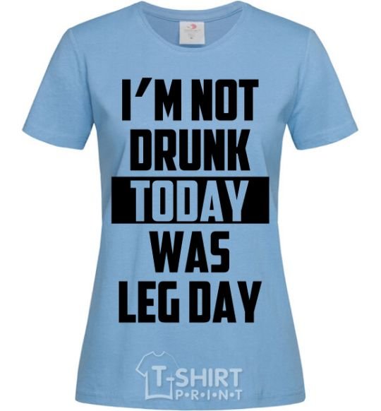 Women's T-shirt I'm not drunk today was leg day sky-blue фото