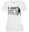 Women's T-shirt I just want to pole White фото